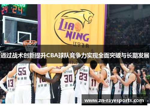 通过战术创新提升CBA球队竞争力实现全面突破与长期发展