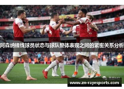 阿森纳锋线球员状态与球队整体表现之间的紧密关系分析