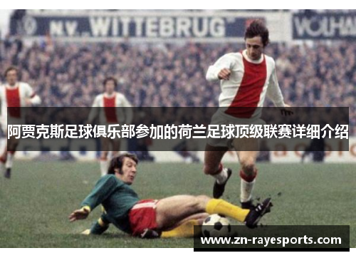 阿贾克斯足球俱乐部参加的荷兰足球顶级联赛详细介绍
