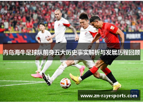 青岛海牛足球队前身五大历史事实解析与发展历程回顾
