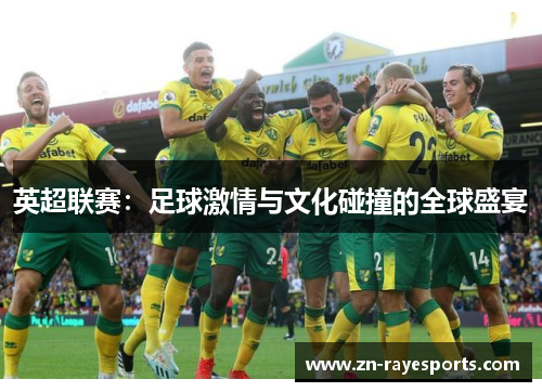 英超联赛：足球激情与文化碰撞的全球盛宴
