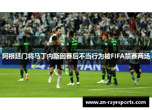 阿根廷门将马丁内斯因赛后不当行为被FIFA禁赛两场
